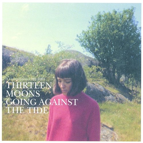 Going Against The Tide - A Compilation [1985 - 1993] Thirteen Moons