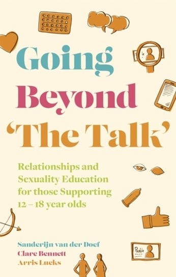 Going Beyond The Talk: Relationships And Sexuality Education For Those Supporting 12 -18 Year Olds Opracowanie zbiorowe