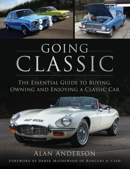 Going Classic. The Essential Guide to Buying, Owning and Enjoying a Classic Car Anderson Alan