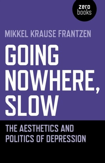 Going Nowhere, Slow - The aesthetics and politics of depression Mikkel Krause Frantzen