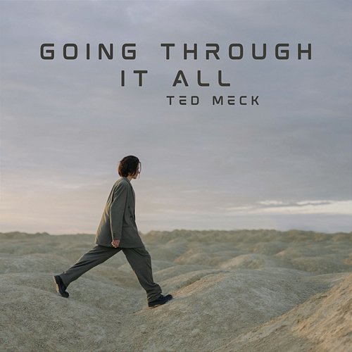 Going through it All Ted Meck