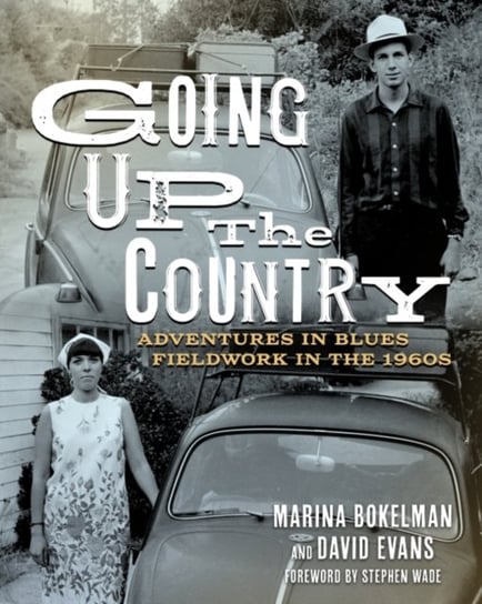 Going Up the Country: Adventures in Blues Fieldwork in the 1960s Marina Bokelman