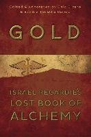 Gold: Israel Regardie's Lost Book of Alchemy Regardie Israel, Cicero Chic, Cicero Sandra Tabatha