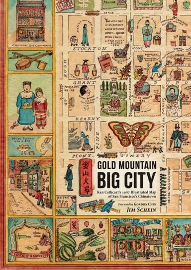 Gold Mountain, Big City: Ken Cathcarts 1947 Illustrated Map of San Franciscos Chinatown Jim Schein