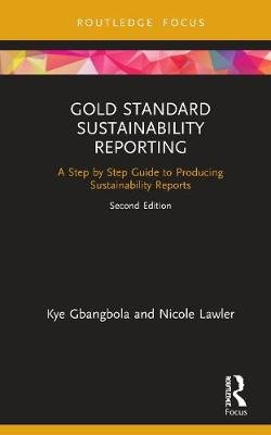 Gold Standard Sustainability Reporting: A Step by Step Guide to Producing Sustainability Reports Kye Gbangbola