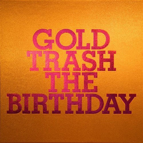 Gold Trash The Birthday