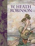 Golden Age Illustrations of W. Heath Robinson Robinson William H., Robinson William Heath, Robinson Heath W.