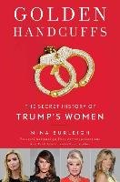 Golden Handcuffs: The Secret History of Trump's Women Burleigh Nina