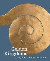 Golden Kingdoms - Luxury Arts in the Ancient Americas Pillsbury Joanne