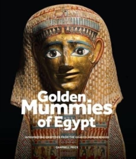 Golden Mummies of Egypt: Interpreting Identities from the Graeco-Roman Period Manchester University Press