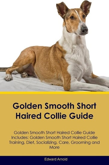 Golden Smooth Short Haired Collie Guide Golden Smooth Short Haired Collie Guide Includes Arnold Edward