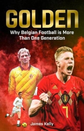 Golden: Why Belgian Football is More Than One Generation James Kelly