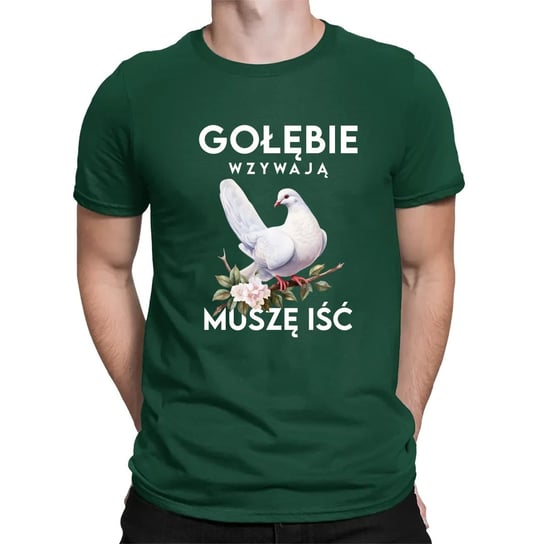 Gołębie wzywają, muszę iść - męska koszulka na prezent Zielona Koszulkowy
