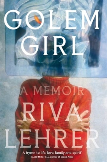 Golem Girl: A Memoir - A hymn to life, love, family, and spirit David Mitchell Riva Lehrer
