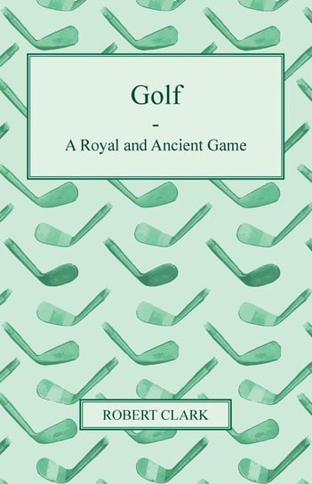 Golf - A Royal and Ancient Game Clark Robert