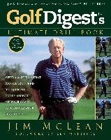 Golf Digest's Ultimate Drill Book: Over 120 Drills That Are Guaranteed to Improve Every Aspect of Your Game and Lower Your Handicap Mclean Jim