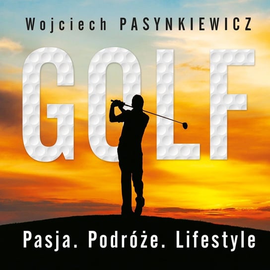 Golf. Pasja, podróże, lifestyle Pasynkiewicz Wojciech
