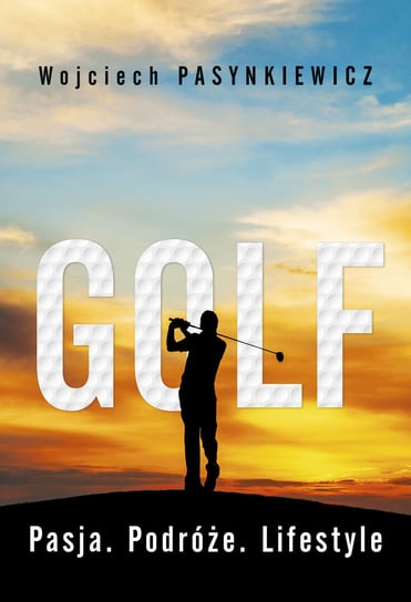 Golf. Pasja. Podróże. Lifestyle Pasynkiewicz Wojciech