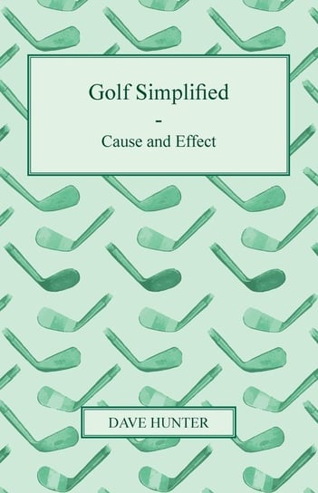 Golf Simplified - Cause And Effect Hunter Dave