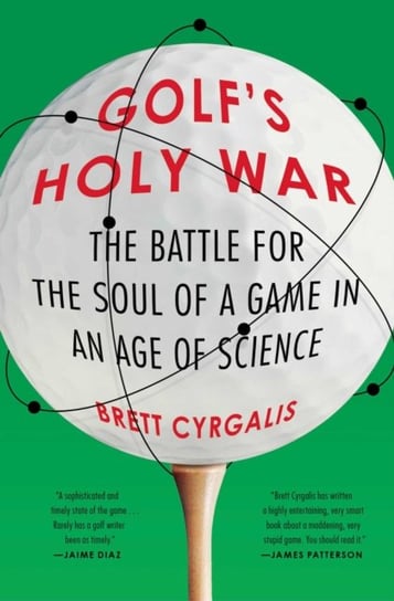 Golfs Holy War. The Battle for the Soul of a Game in an Age of Science Cyrgalis Brett