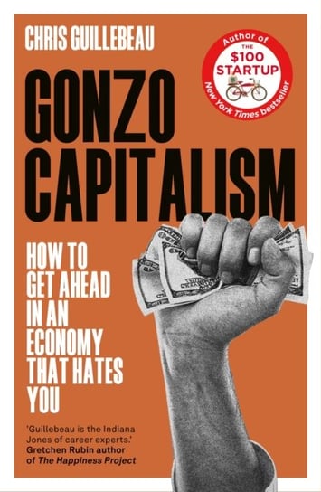 Gonzo Capitalism: How to Make Money in an Economy that Hates You Chris Guillebeau