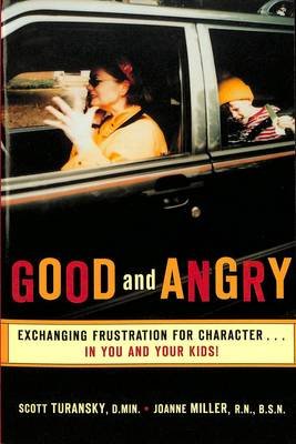 Good and Angry: Exchanging Frustration for Character...in You and Your Kids! Turansky Scott, Miller Joanne