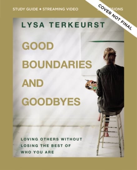 Good Boundaries and Goodbyes Bible Study Guide plus Streaming Video: Loving Others Without Losing the Best of Who You Are TerKeurst Lysa