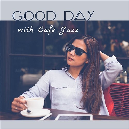 Good Day with Café Jazz: Deep Relax Jazz Lounge, Lazy Summer Time, Lunch & Coffee Break, Amazing Jazz Sounds at Home Coffee Lounge Collection