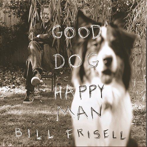 Good Dog, Happy Man Bill Frisell