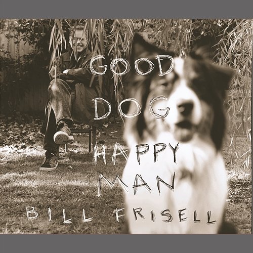 Good Dog, Happy Man Bill Frisell