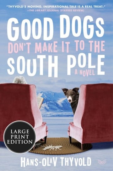 Good Dogs Dont Make It to the South Pole: A Novel Hans-Olav Thyvold