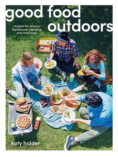 Good Food Outdoors: Recipes for Picnics, Barbecues, Camping and Road Trips Katy Holder
