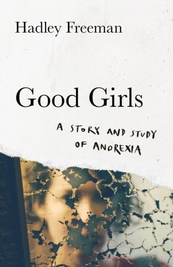 Good Girls: A Story and Study of Anorexia Freeman Hadley
