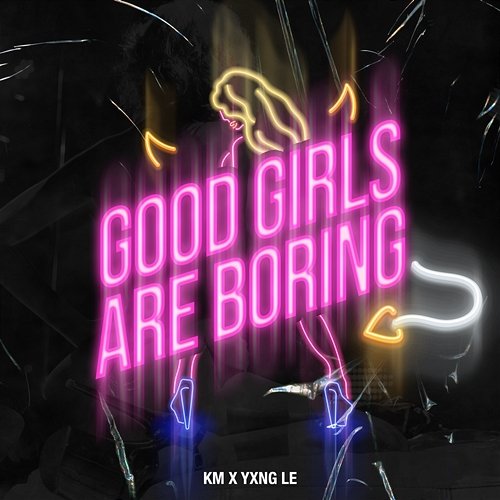 Good Girls Are Boring KM, Yxng Le