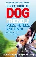 Good Guide to Dog Friendly Pubs, Hotels and B&Bs: 6th Edition Phillips Catherine