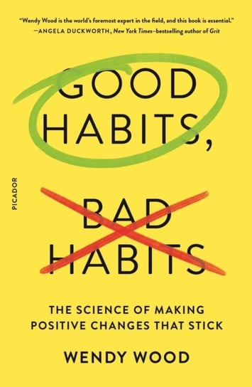 Good Habits, Bad Habits. The Science of Making Positive Changes That Stick Wood Wendy