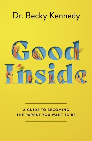 Good Inside: A Practical Guide to Becoming the Parent You Want to be Harpercollins Publishers