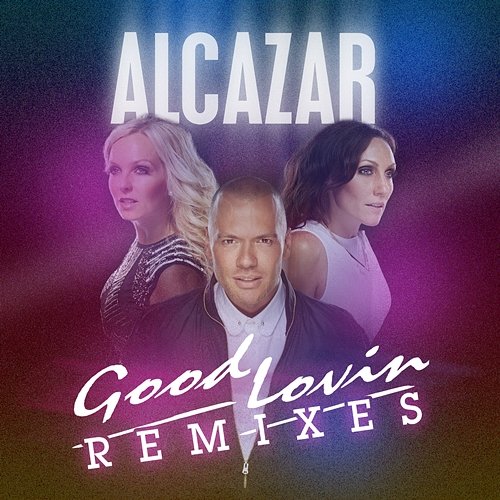 Good Lovin Remixes Alcazar