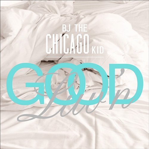 Good Luv'n BJ The Chicago Kid