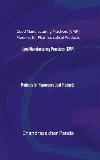 Good Manufacturing Practices (GMP)  Modules for Pharmaceutical Products Chandrasekhar Panda