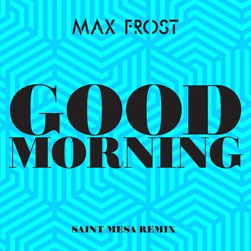 Good Morning Max Frost