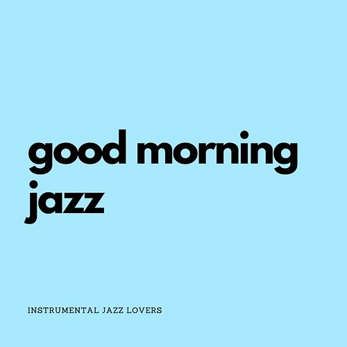 Good Morning Jazz Instrumental Jazz Lovers