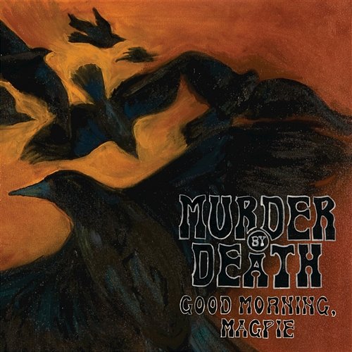 Good Morning, Magpie Murder By Death