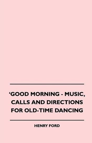 Good Morning - Music, Calls And Directions For Old-Time Dancing Ford Henry