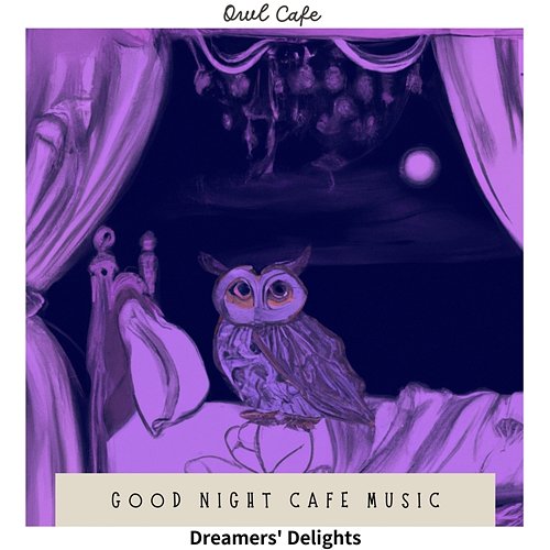 Good Night Cafe Music - Dreamers' Delights Owl Cafe