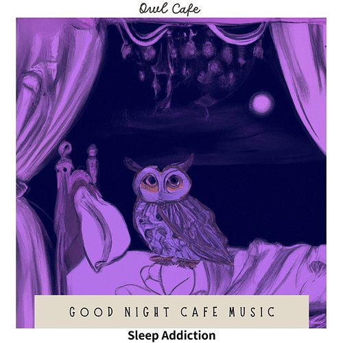 Good Night Cafe Music - Sleep Addiction Owl Cafe