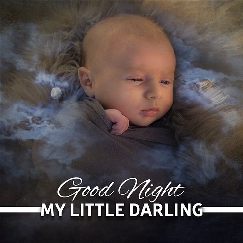 Good Night My Little Darling: Gentle Newborn Lullaby, Songs for Sleep Through the Night, Soothing Sounds for Deep Baby Sleep, Calming Relaxation Various Artists