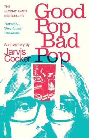 Good Pop, Bad Pop: The Sunday Times bestselling hit from Jarvis Cocker Jarvis Cocker