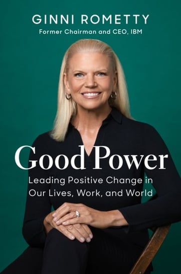Good Power: Leading Positive Change in Our Lives, Work, and World Harvard Business Review Press