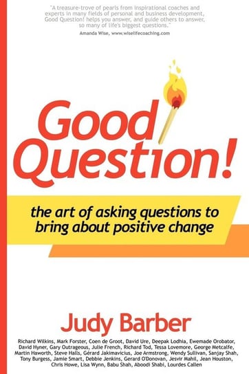Good Question! The Art of Asking Questions To Bring About Positive Change Barber Judy
